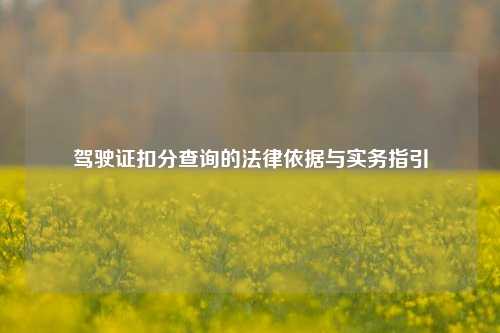 驾驶证扣分查询的法律依据与实务指引